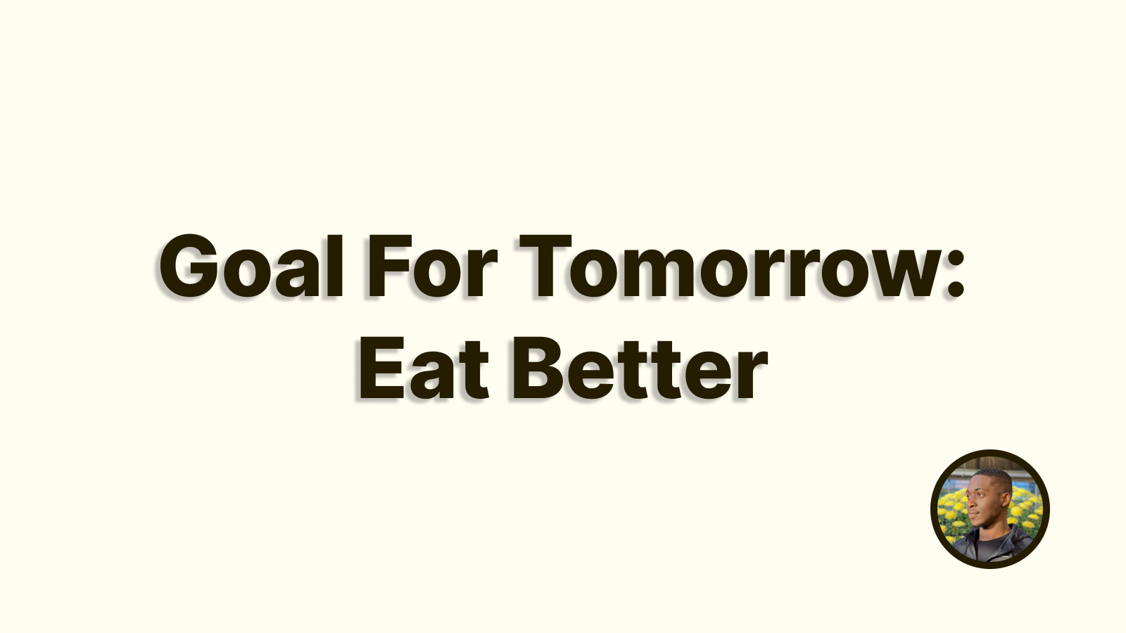 Goal For Tomorrow Eat Better Anthony Diké